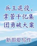 兵王退役，掌管千亿集团勇破大案